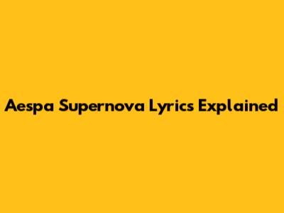 Aespa Supernova Lyrics Explained