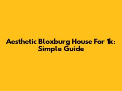 Aesthetic Bloxburg House For 1k: Simple Guide