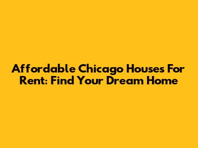 Affordable Chicago Houses For Rent: Find Your Dream Home