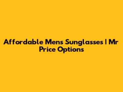 Affordable Men's Sunglasses | Mr Price Options