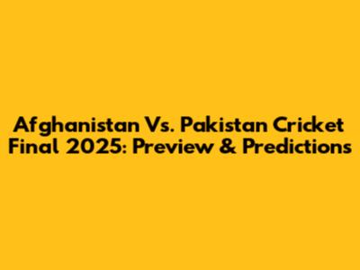 Afghanistan Vs. Pakistan Cricket Final 2025: Preview & Predictions