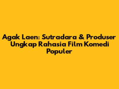 Agak Laen: Sutradara & Produser Ungkap Rahasia Film Komedi Populer