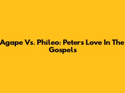 Agape Vs. Phileo: Peter's Love In The Gospels