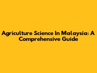 Agriculture Science In Malaysia: A Comprehensive Guide