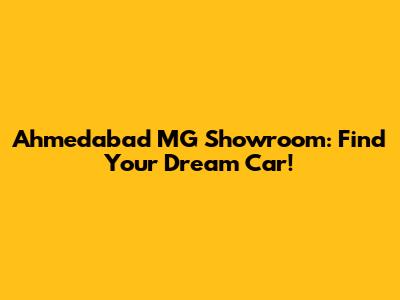 Ahmedabad MG Showroom: Find Your Dream Car!