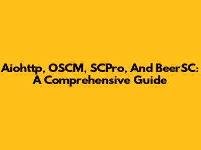 Aiohttp, OSCM, SCPro, And BeerSC: A Comprehensive Guide