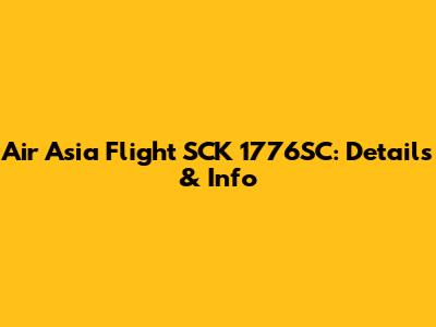 Air Asia Flight SCK 1776SC: Details & Info