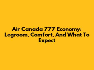 Air Canada 777 Economy: Legroom, Comfort, And What To Expect