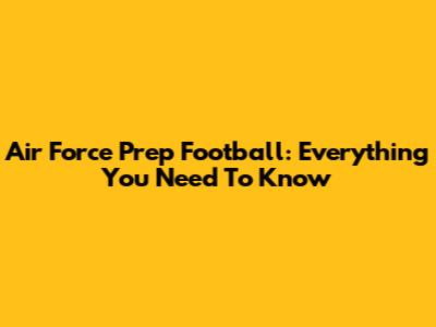 Air Force Prep Football: Everything You Need To Know