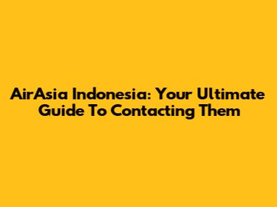 AirAsia Indonesia: Your Ultimate Guide To Contacting Them