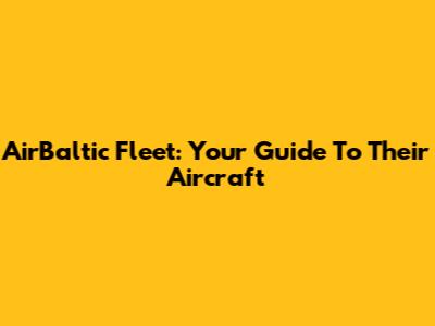 AirBaltic Fleet: Your Guide To Their Aircraft