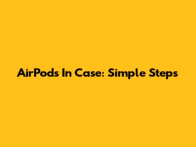 AirPods In Case: Simple Steps