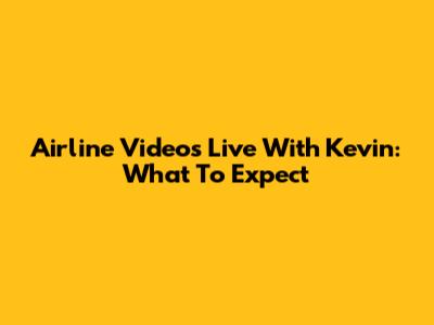 Airline Videos Live With Kevin: What To Expect