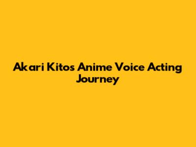 Akari Kito's Anime Voice Acting Journey