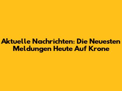 Aktuelle Nachrichten: Die Neuesten Meldungen Heute Auf Krone