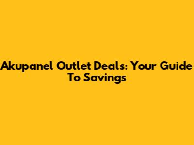 Akupanel Outlet Deals: Your Guide To Savings