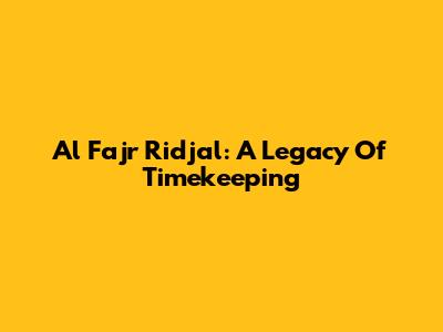 Al Fajr Ridjal: A Legacy Of Timekeeping
