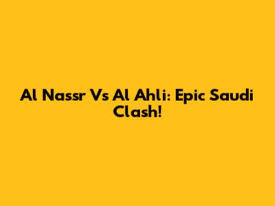 Al Nassr Vs Al Ahli: Epic Saudi Clash!