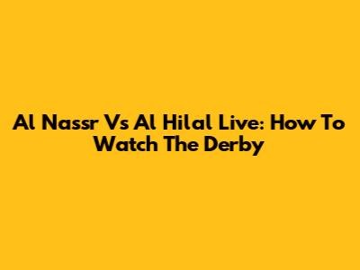 Al Nassr Vs Al Hilal Live: How To Watch The Derby