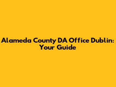 Alameda County DA Office Dublin: Your Guide