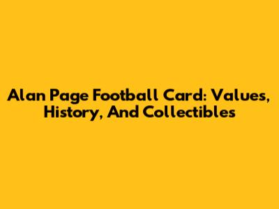 Alan Page Football Card: Values, History, And Collectibles