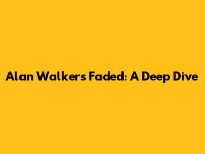 Alan Walker's "Faded": A Deep Dive