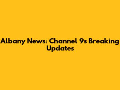 Albany News: Channel 9's Breaking Updates