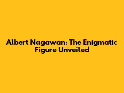 Albert Nagawan: The Enigmatic Figure Unveiled