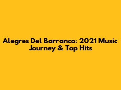Alegres Del Barranco: 2021 Music Journey & Top Hits