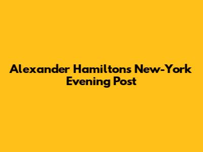 Alexander Hamilton's New-York Evening Post