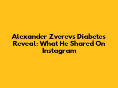Alexander Zverev's Diabetes Reveal: What He Shared On Instagram