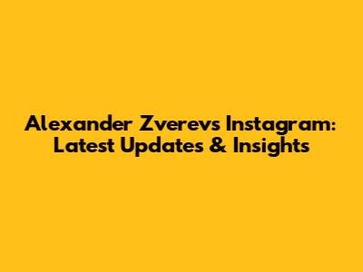 Alexander Zverev's Instagram: Latest Updates & Insights