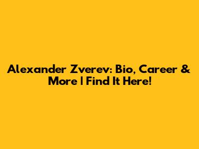 Alexander Zverev: Bio, Career & More | Find It Here!