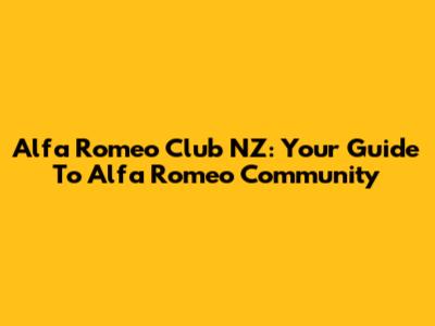 Alfa Romeo Club NZ: Your Guide To Alfa Romeo Community