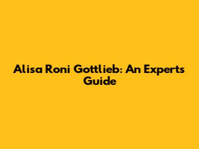 Alisa Roni Gottlieb: An Expert's Guide