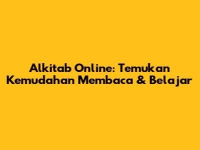 Alkitab Online: Temukan Kemudahan Membaca & Belajar
