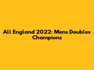 All England 2022: Men's Doubles Champions