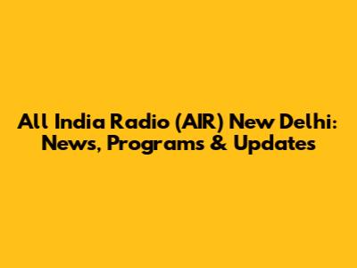 All India Radio (AIR) New Delhi: News, Programs & Updates
