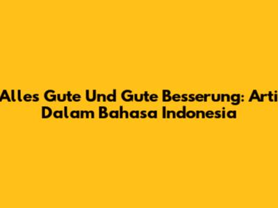 Alles Gute Und Gute Besserung: Arti Dalam Bahasa Indonesia