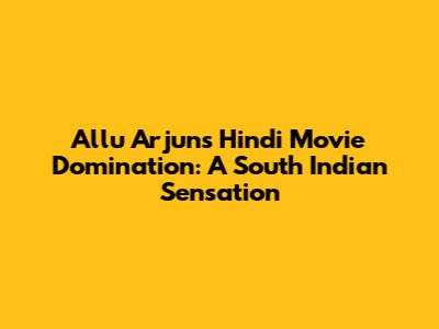 Allu Arjun's Hindi Movie Domination: A South Indian Sensation