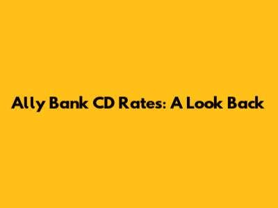 Ally Bank CD Rates: A Look Back