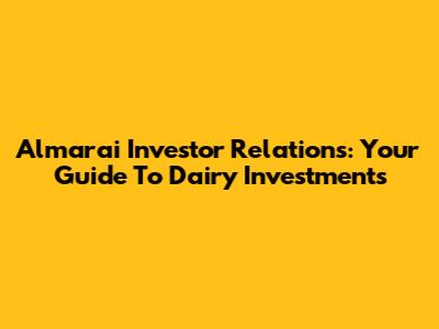 Almarai Investor Relations: Your Guide To Dairy Investments