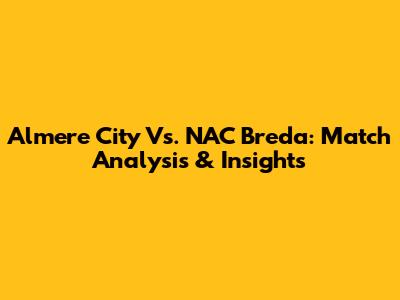 Almere City Vs. NAC Breda: Match Analysis & Insights