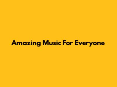 Amazing Music For Everyone