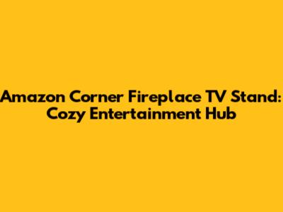Amazon Corner Fireplace TV Stand: Cozy Entertainment Hub