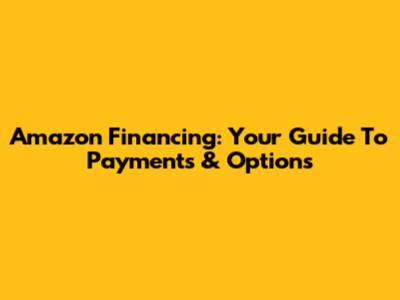 Amazon Financing: Your Guide To Payments & Options