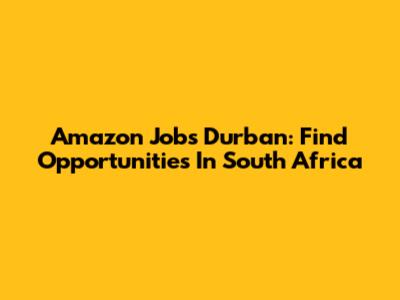 Amazon Jobs Durban: Find Opportunities In South Africa