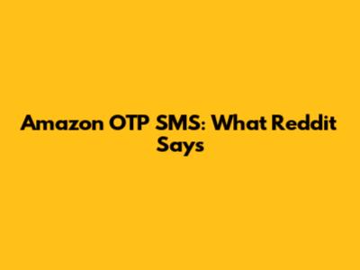Amazon OTP SMS: What Reddit Says