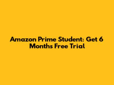 Amazon Prime Student: Get 6 Months Free Trial