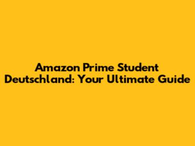Amazon Prime Student Deutschland: Your Ultimate Guide